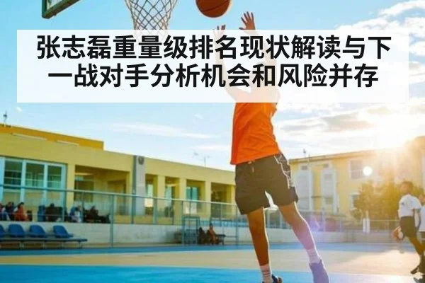 张志磊重量级排名现状解读与下一战对手分析机会和风险并存